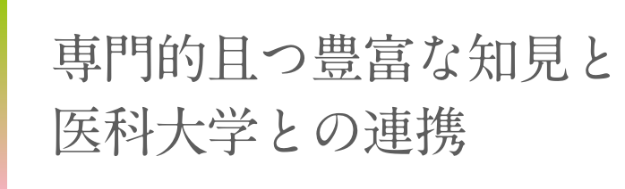 専門的且つ豊富な知見と医科大学との連携